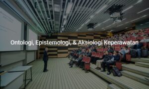 ontologi epistemologi aksiologi keperawatan